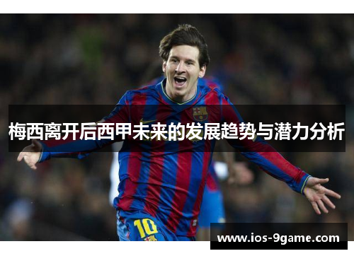 梅西离开后西甲未来的发展趋势与潜力分析