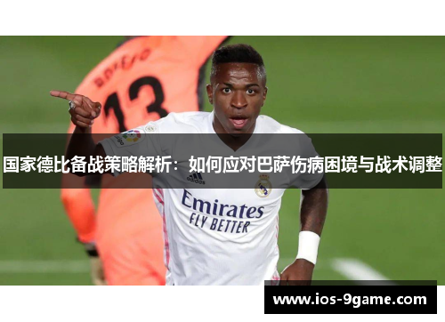 国家德比备战策略解析：如何应对巴萨伤病困境与战术调整