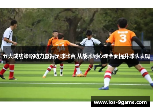 五大成功策略助力赢得足球比赛 从战术到心理全面提升球队表现