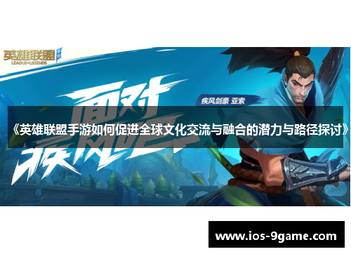 《英雄联盟手游如何促进全球文化交流与融合的潜力与路径探讨》