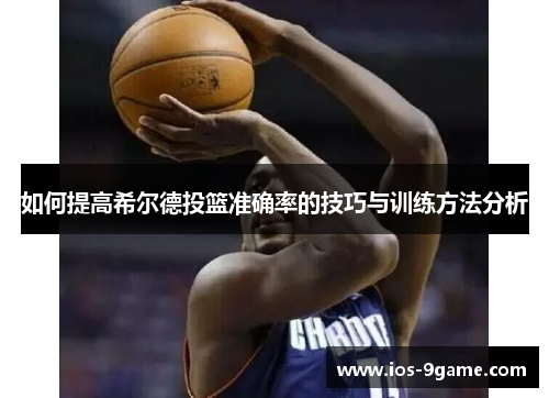 如何提高希尔德投篮准确率的技巧与训练方法分析