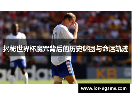 揭秘世界杯魔咒背后的历史谜团与命运轨迹