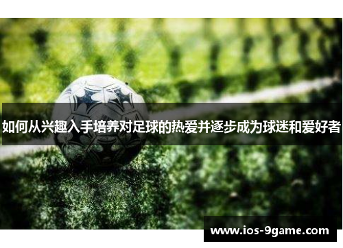 如何从兴趣入手培养对足球的热爱并逐步成为球迷和爱好者