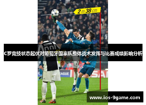 C罗竞技状态起伏对葡萄牙国家队整体战术发挥与比赛成绩影响分析