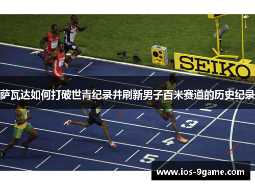 萨瓦达如何打破世青纪录并刷新男子百米赛道的历史纪录