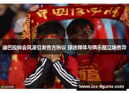 迪巴拉转会风波引发各方热议 球迷媒体与俱乐部立场各异