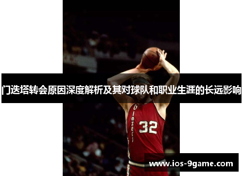 门迭塔转会原因深度解析及其对球队和职业生涯的长远影响 门迭塔转会原因深度解析及其对球队和职业生涯的长远影响