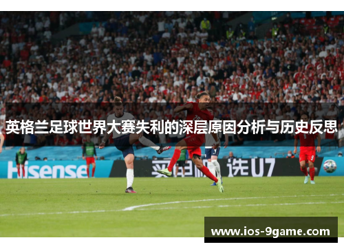 英格兰足球世界大赛失利的深层原因分析与历史反思