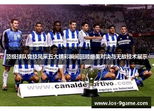 顶级球队竞技风采五大精彩瞬间回顾绝美对决与无敌技术展示