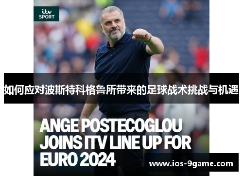 如何应对波斯特科格鲁所带来的足球战术挑战与机遇 如何应对波斯特科格鲁所带来的足球战术挑战与机遇