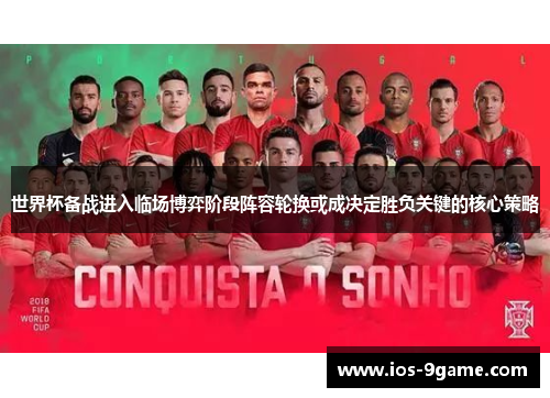 世界杯备战进入临场博弈阶段阵容轮换或成决定胜负关键的核心策略