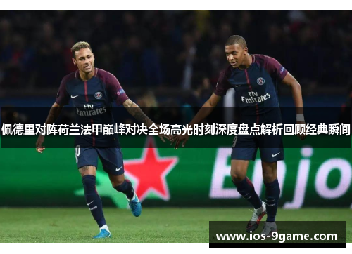 佩德里对阵荷兰法甲巅峰对决全场高光时刻深度盘点解析回顾经典瞬间
