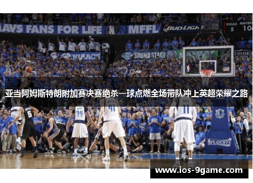 亚当阿姆斯特朗附加赛决赛绝杀一球点燃全场带队冲上英超荣耀之路 亚当阿姆斯特朗附加赛决赛绝杀一球点燃全场带队冲上英超荣耀之路