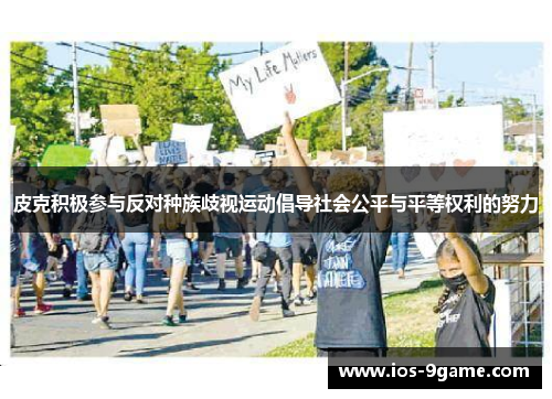 皮克积极参与反对种族歧视运动倡导社会公平与平等权利的努力
